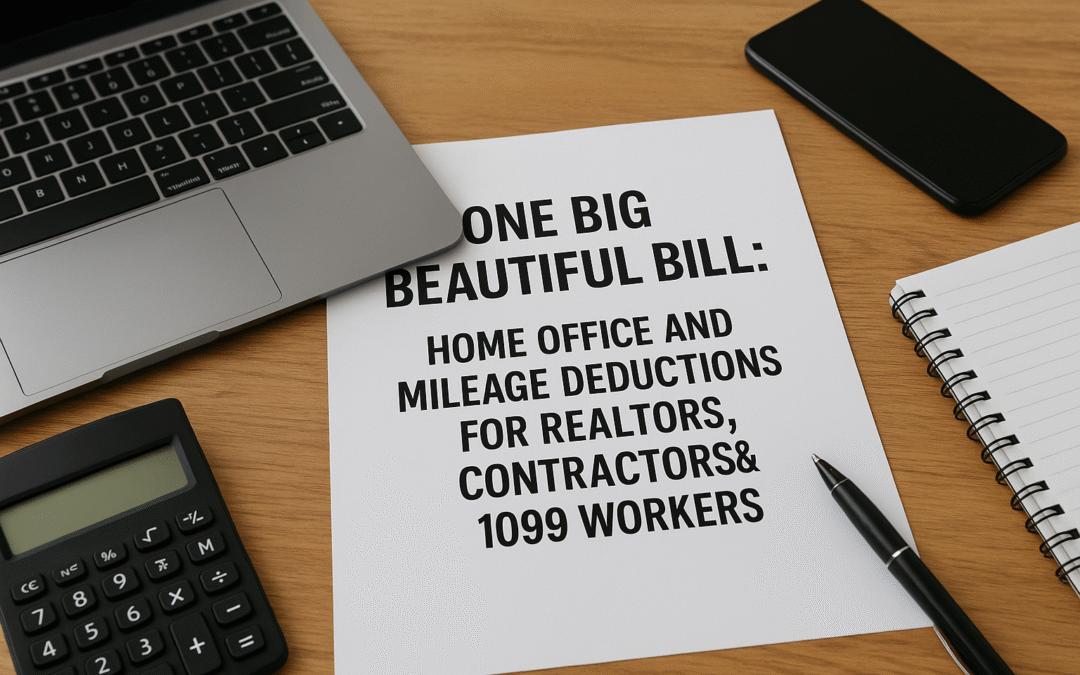 One Big Beautiful Bill: Home Office and Mileage Deductions for Realtors, Contractors & 1099 Workers
